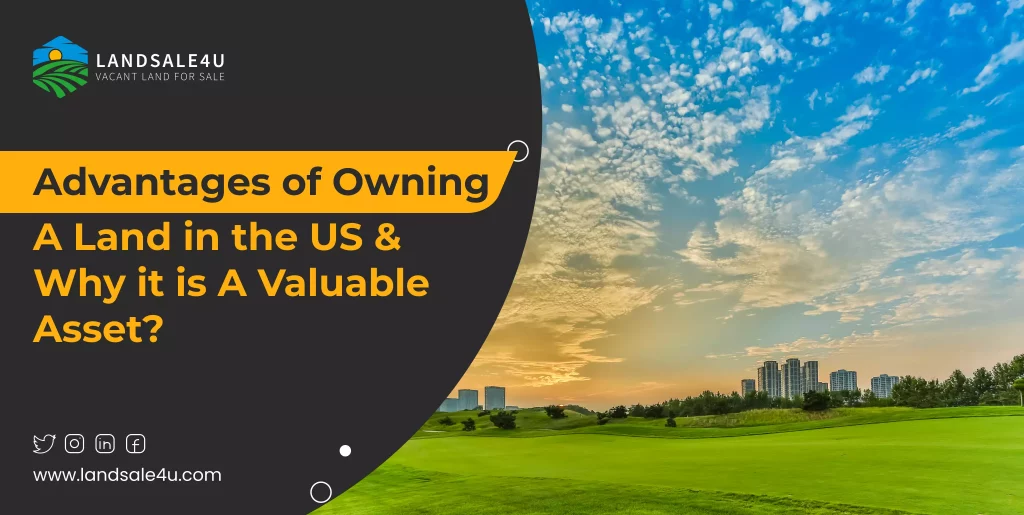 Advantages of Owning Land in the US and Why It Is A Valuable Asset